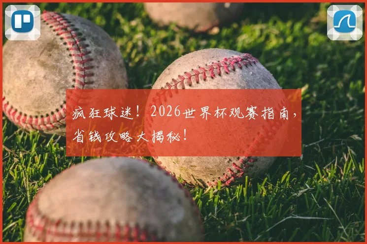 疯狂球迷!2026世界杯观赛指南,省钱攻略大揭秘!
