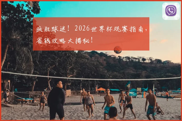 疯狂球迷！2026世界杯观赛指南，省钱攻略大揭秘！